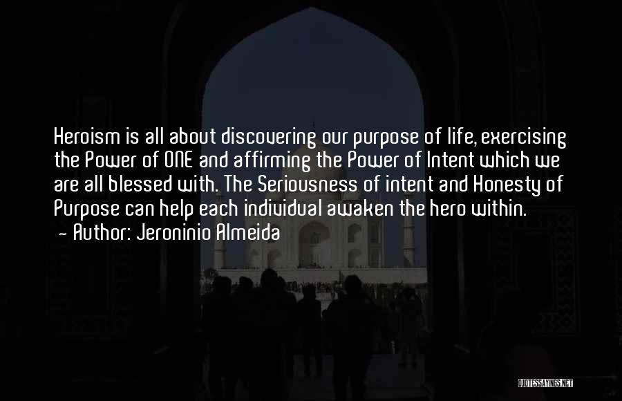 Jeroninio Almeida Quotes: Heroism Is All About Discovering Our Purpose Of Life, Exercising The Power Of One And Affirming The Power Of Intent