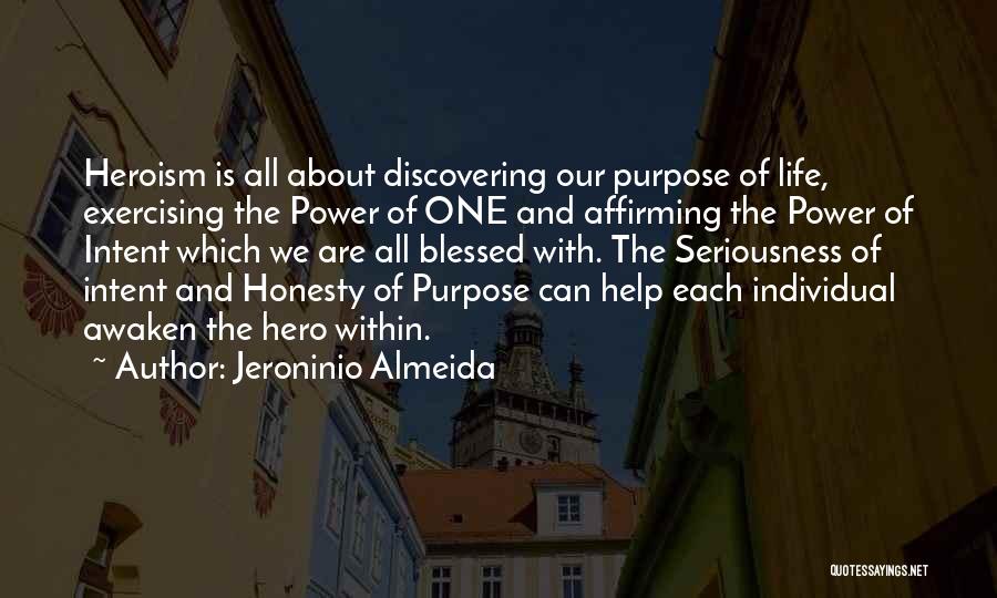 Jeroninio Almeida Quotes: Heroism Is All About Discovering Our Purpose Of Life, Exercising The Power Of One And Affirming The Power Of Intent