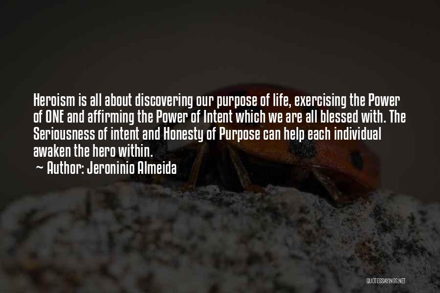 Jeroninio Almeida Quotes: Heroism Is All About Discovering Our Purpose Of Life, Exercising The Power Of One And Affirming The Power Of Intent