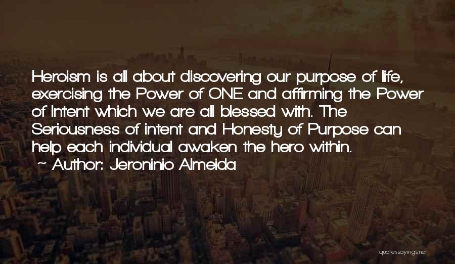 Jeroninio Almeida Quotes: Heroism Is All About Discovering Our Purpose Of Life, Exercising The Power Of One And Affirming The Power Of Intent