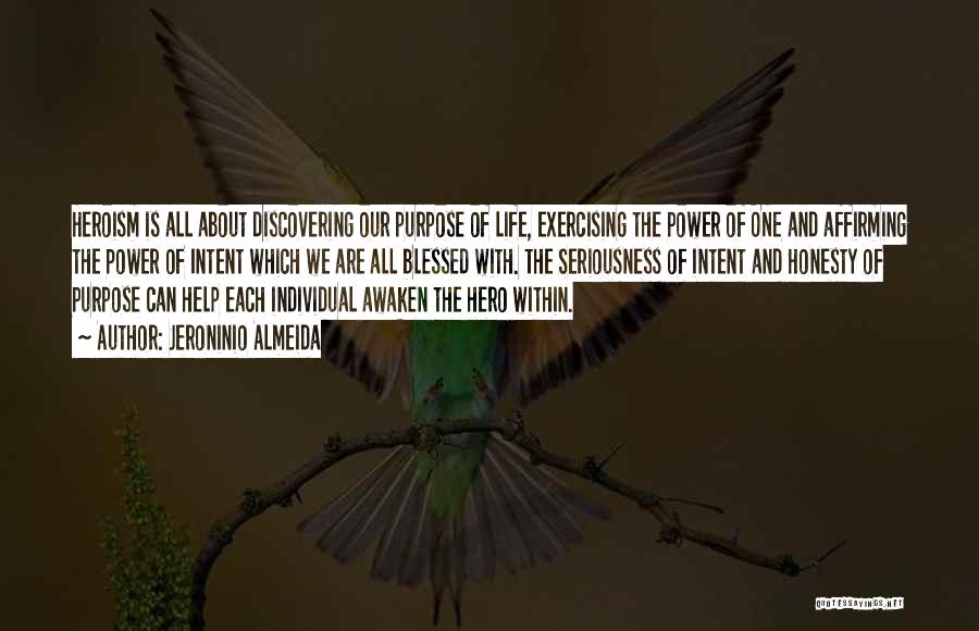 Jeroninio Almeida Quotes: Heroism Is All About Discovering Our Purpose Of Life, Exercising The Power Of One And Affirming The Power Of Intent