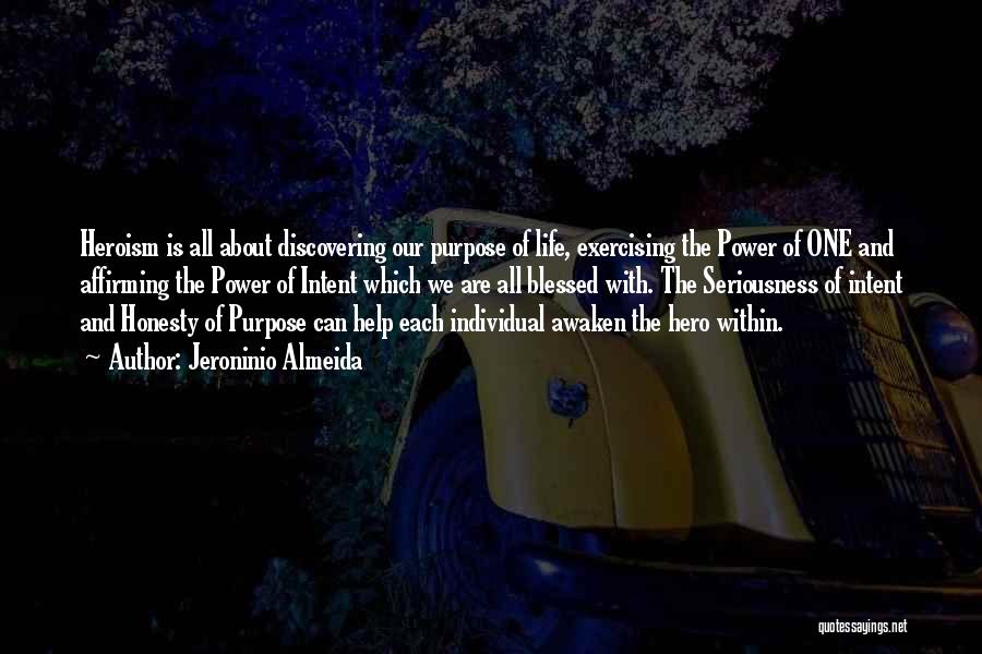 Jeroninio Almeida Quotes: Heroism Is All About Discovering Our Purpose Of Life, Exercising The Power Of One And Affirming The Power Of Intent