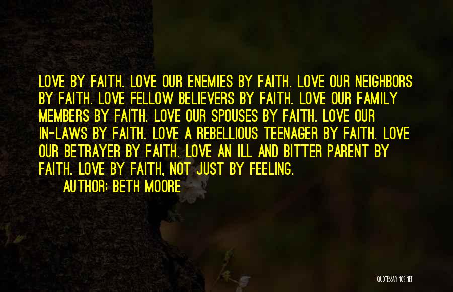 Beth Moore Quotes: Love By Faith. Love Our Enemies By Faith. Love Our Neighbors By Faith. Love Fellow Believers By Faith. Love Our