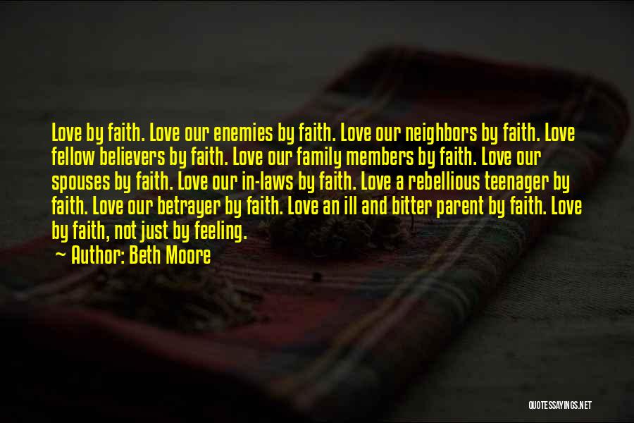 Beth Moore Quotes: Love By Faith. Love Our Enemies By Faith. Love Our Neighbors By Faith. Love Fellow Believers By Faith. Love Our