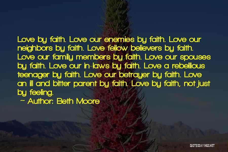 Beth Moore Quotes: Love By Faith. Love Our Enemies By Faith. Love Our Neighbors By Faith. Love Fellow Believers By Faith. Love Our