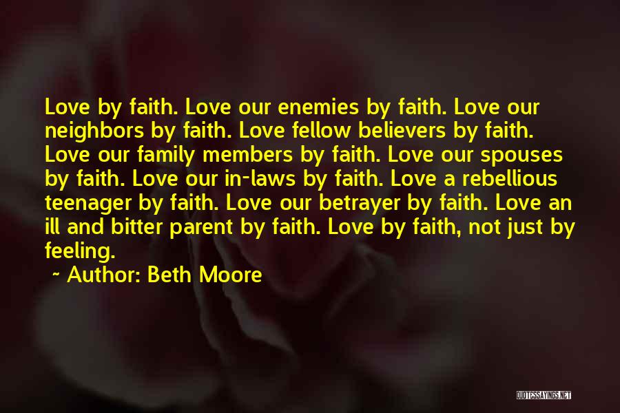 Beth Moore Quotes: Love By Faith. Love Our Enemies By Faith. Love Our Neighbors By Faith. Love Fellow Believers By Faith. Love Our