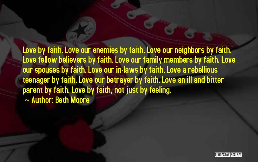 Beth Moore Quotes: Love By Faith. Love Our Enemies By Faith. Love Our Neighbors By Faith. Love Fellow Believers By Faith. Love Our