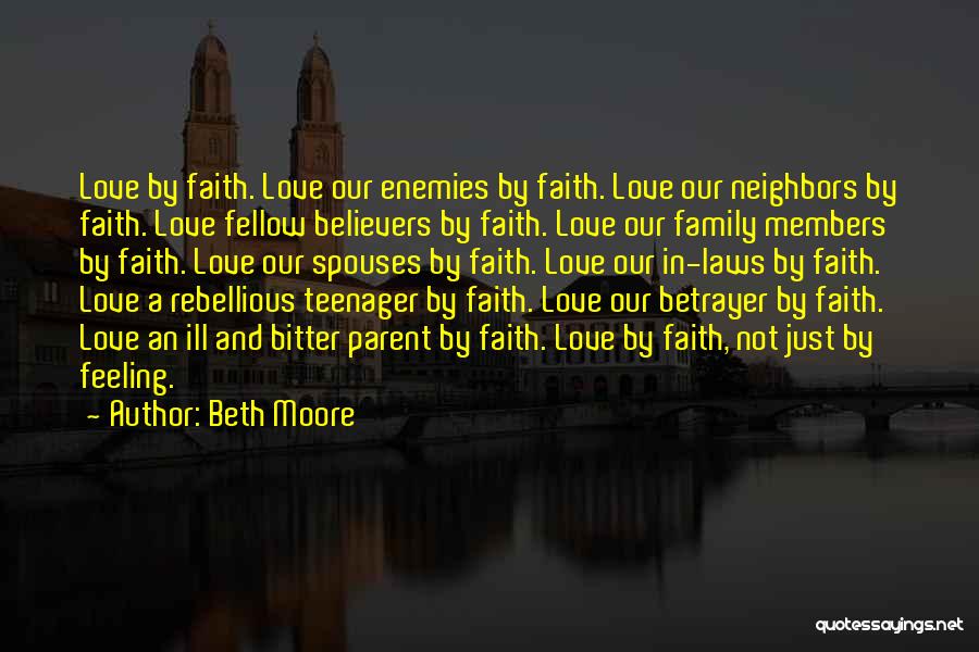 Beth Moore Quotes: Love By Faith. Love Our Enemies By Faith. Love Our Neighbors By Faith. Love Fellow Believers By Faith. Love Our