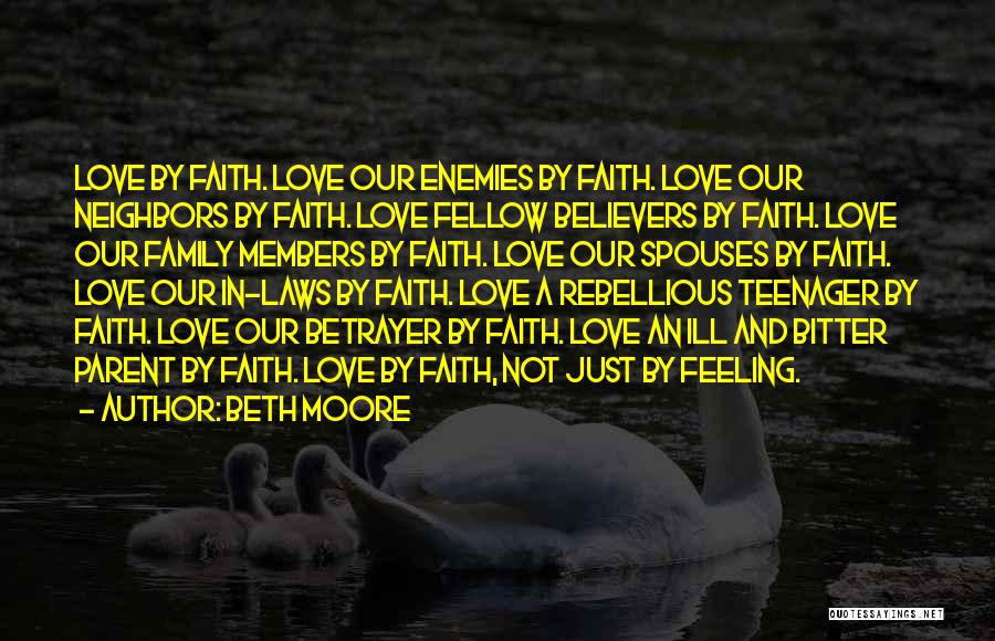 Beth Moore Quotes: Love By Faith. Love Our Enemies By Faith. Love Our Neighbors By Faith. Love Fellow Believers By Faith. Love Our