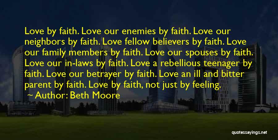 Beth Moore Quotes: Love By Faith. Love Our Enemies By Faith. Love Our Neighbors By Faith. Love Fellow Believers By Faith. Love Our