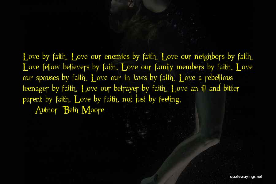 Beth Moore Quotes: Love By Faith. Love Our Enemies By Faith. Love Our Neighbors By Faith. Love Fellow Believers By Faith. Love Our