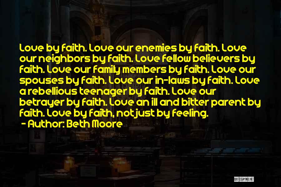 Beth Moore Quotes: Love By Faith. Love Our Enemies By Faith. Love Our Neighbors By Faith. Love Fellow Believers By Faith. Love Our