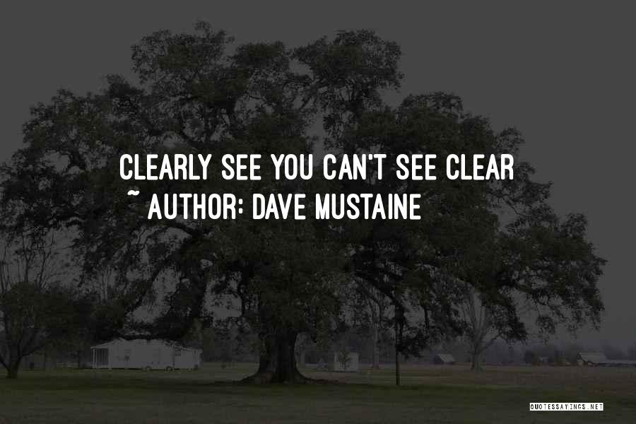 Dave Mustaine Quotes: Clearly See You Can't See Clear