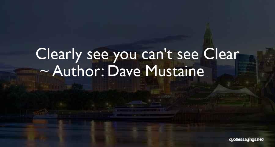 Dave Mustaine Quotes: Clearly See You Can't See Clear