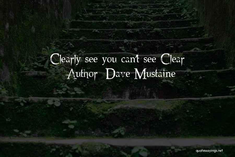 Dave Mustaine Quotes: Clearly See You Can't See Clear