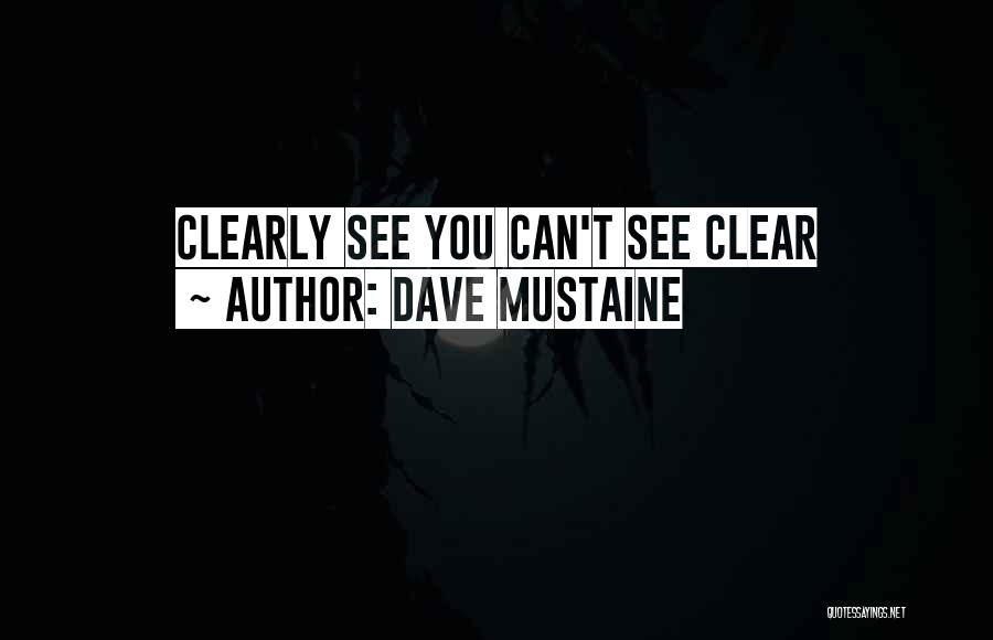 Dave Mustaine Quotes: Clearly See You Can't See Clear