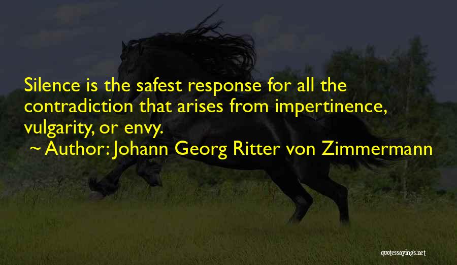 Johann Georg Ritter Von Zimmermann Quotes: Silence Is The Safest Response For All The Contradiction That Arises From Impertinence, Vulgarity, Or Envy.