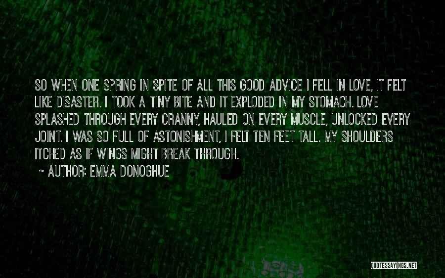 Emma Donoghue Quotes: So When One Spring In Spite Of All This Good Advice I Fell In Love, It Felt Like Disaster. I