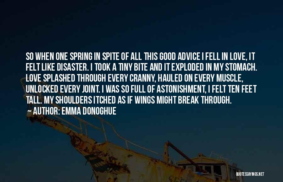 Emma Donoghue Quotes: So When One Spring In Spite Of All This Good Advice I Fell In Love, It Felt Like Disaster. I