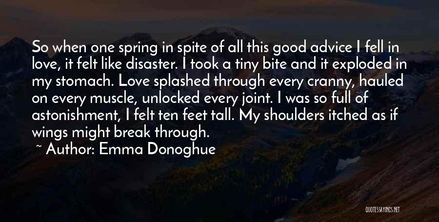 Emma Donoghue Quotes: So When One Spring In Spite Of All This Good Advice I Fell In Love, It Felt Like Disaster. I