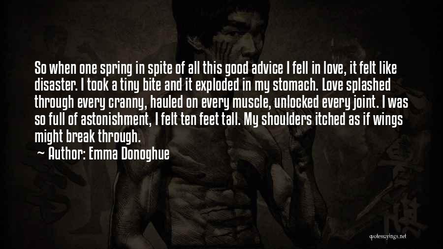 Emma Donoghue Quotes: So When One Spring In Spite Of All This Good Advice I Fell In Love, It Felt Like Disaster. I