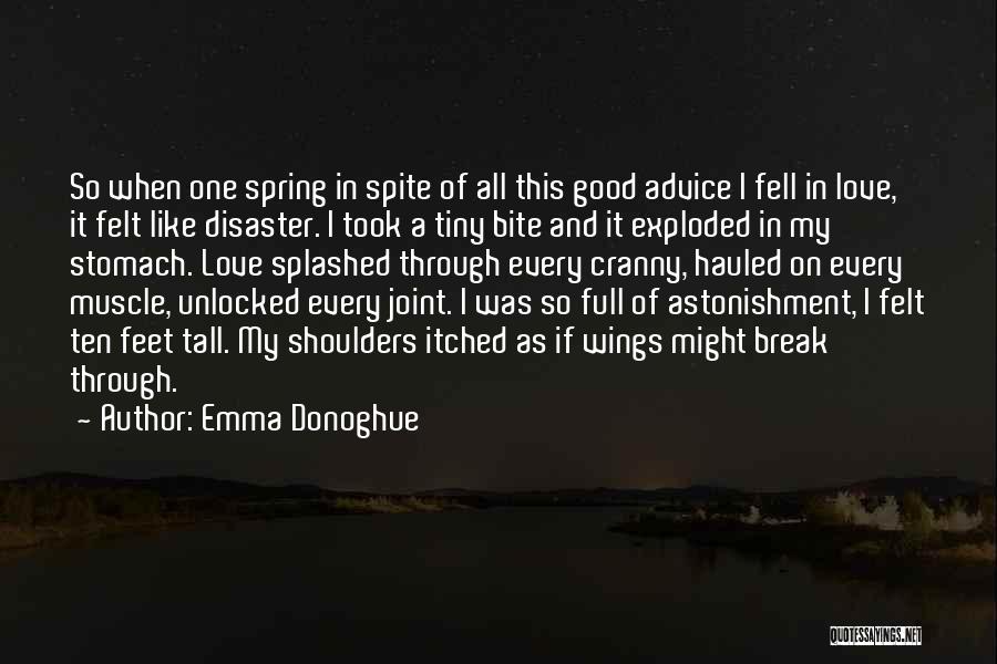 Emma Donoghue Quotes: So When One Spring In Spite Of All This Good Advice I Fell In Love, It Felt Like Disaster. I