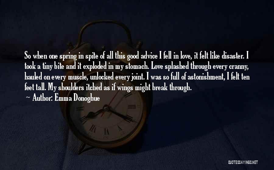Emma Donoghue Quotes: So When One Spring In Spite Of All This Good Advice I Fell In Love, It Felt Like Disaster. I