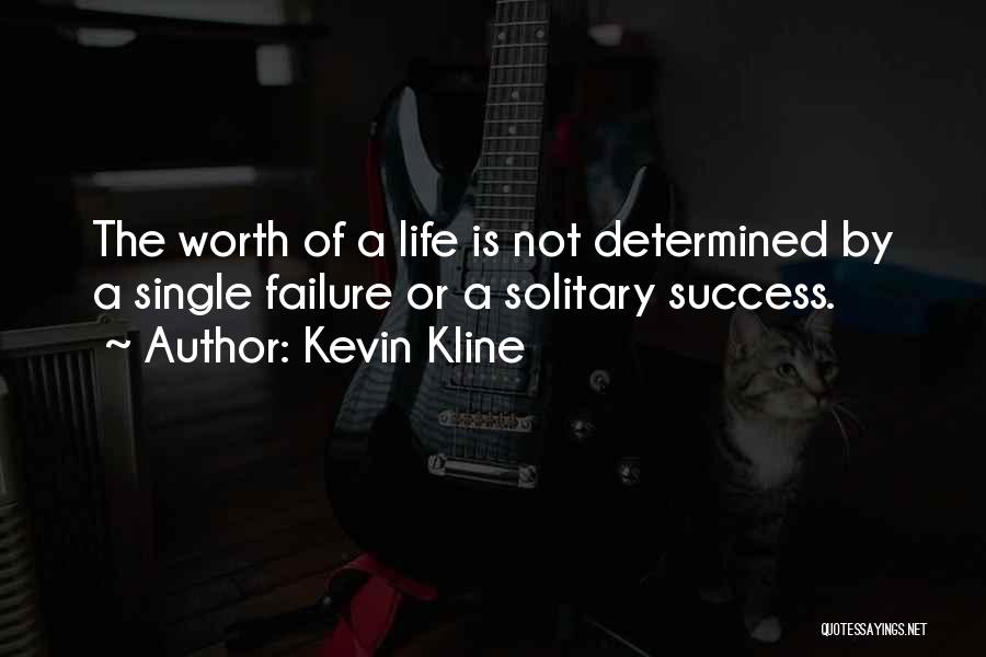Kevin Kline Quotes: The Worth Of A Life Is Not Determined By A Single Failure Or A Solitary Success.