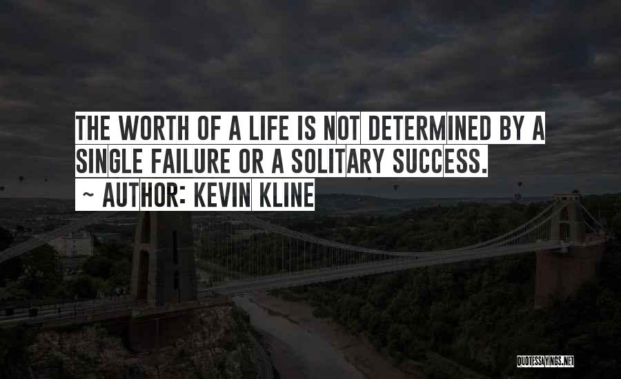 Kevin Kline Quotes: The Worth Of A Life Is Not Determined By A Single Failure Or A Solitary Success.
