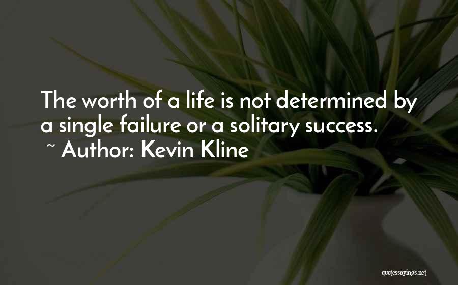 Kevin Kline Quotes: The Worth Of A Life Is Not Determined By A Single Failure Or A Solitary Success.