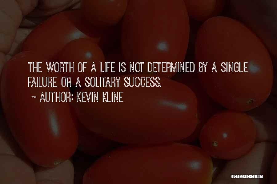 Kevin Kline Quotes: The Worth Of A Life Is Not Determined By A Single Failure Or A Solitary Success.