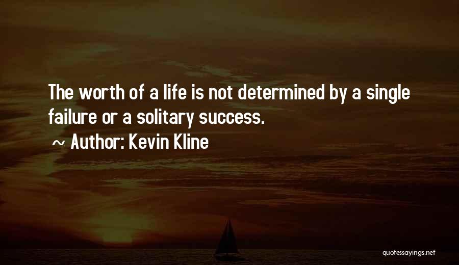 Kevin Kline Quotes: The Worth Of A Life Is Not Determined By A Single Failure Or A Solitary Success.