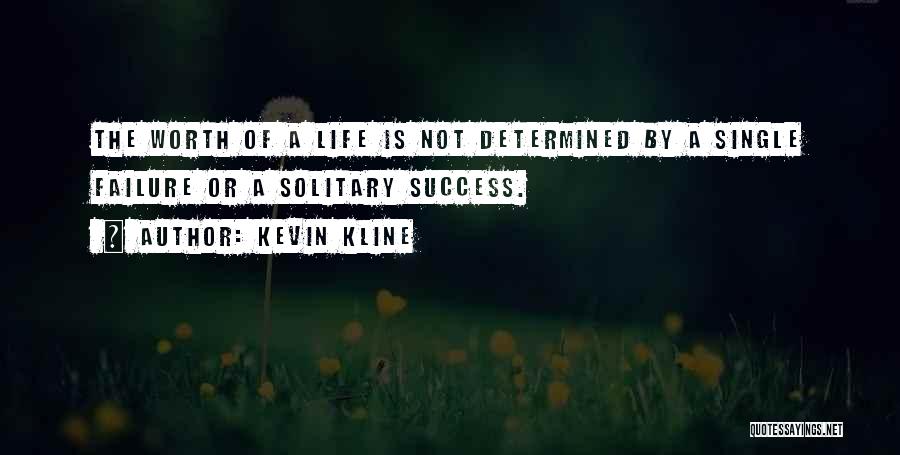 Kevin Kline Quotes: The Worth Of A Life Is Not Determined By A Single Failure Or A Solitary Success.
