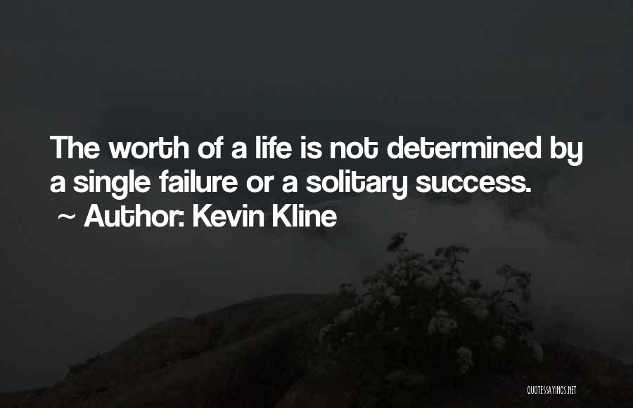 Kevin Kline Quotes: The Worth Of A Life Is Not Determined By A Single Failure Or A Solitary Success.