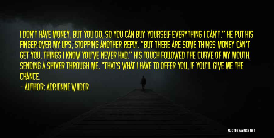 Adrienne Wilder Quotes: I Don't Have Money, But You Do, So You Can Buy Yourself Everything I Can't. He Put His Finger Over