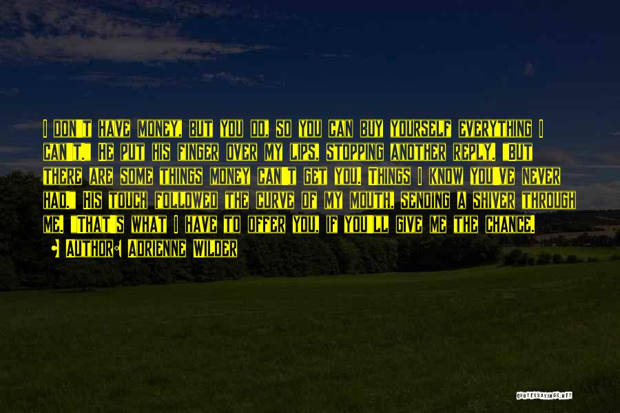 Adrienne Wilder Quotes: I Don't Have Money, But You Do, So You Can Buy Yourself Everything I Can't. He Put His Finger Over