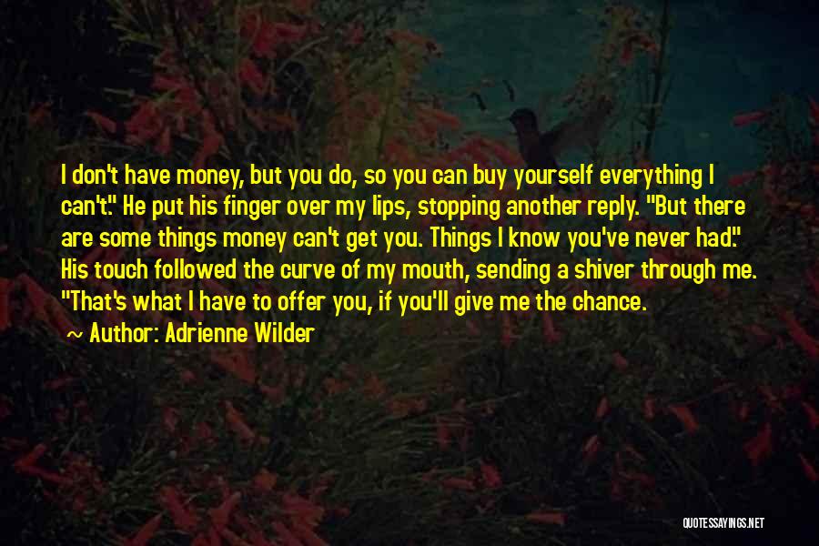 Adrienne Wilder Quotes: I Don't Have Money, But You Do, So You Can Buy Yourself Everything I Can't. He Put His Finger Over