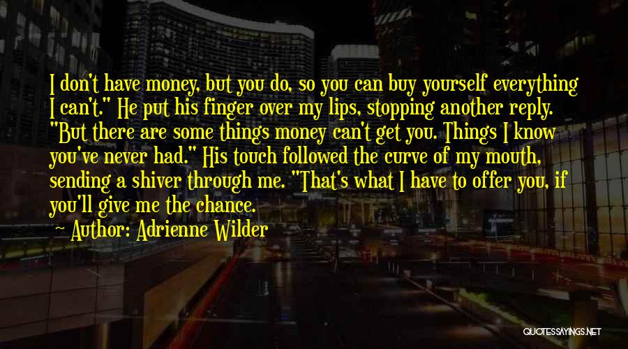 Adrienne Wilder Quotes: I Don't Have Money, But You Do, So You Can Buy Yourself Everything I Can't. He Put His Finger Over