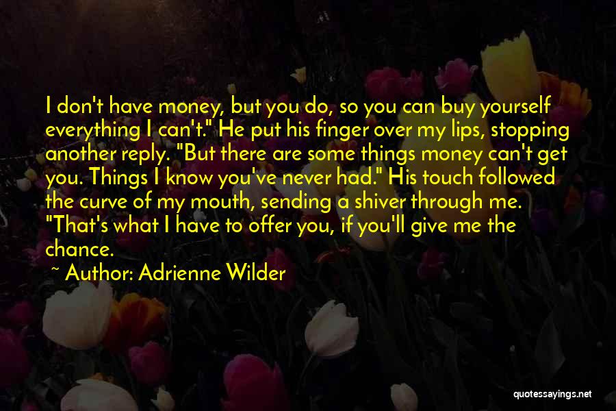 Adrienne Wilder Quotes: I Don't Have Money, But You Do, So You Can Buy Yourself Everything I Can't. He Put His Finger Over