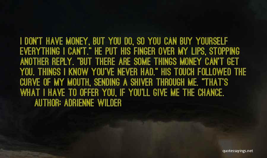 Adrienne Wilder Quotes: I Don't Have Money, But You Do, So You Can Buy Yourself Everything I Can't. He Put His Finger Over