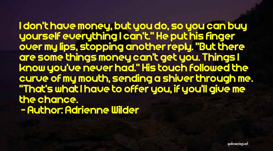 Adrienne Wilder Quotes: I Don't Have Money, But You Do, So You Can Buy Yourself Everything I Can't. He Put His Finger Over