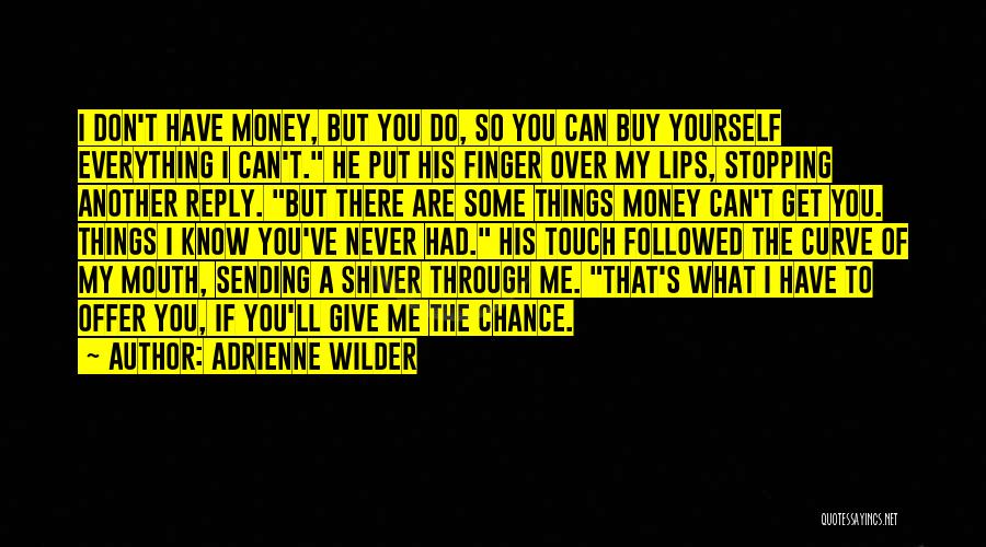 Adrienne Wilder Quotes: I Don't Have Money, But You Do, So You Can Buy Yourself Everything I Can't. He Put His Finger Over