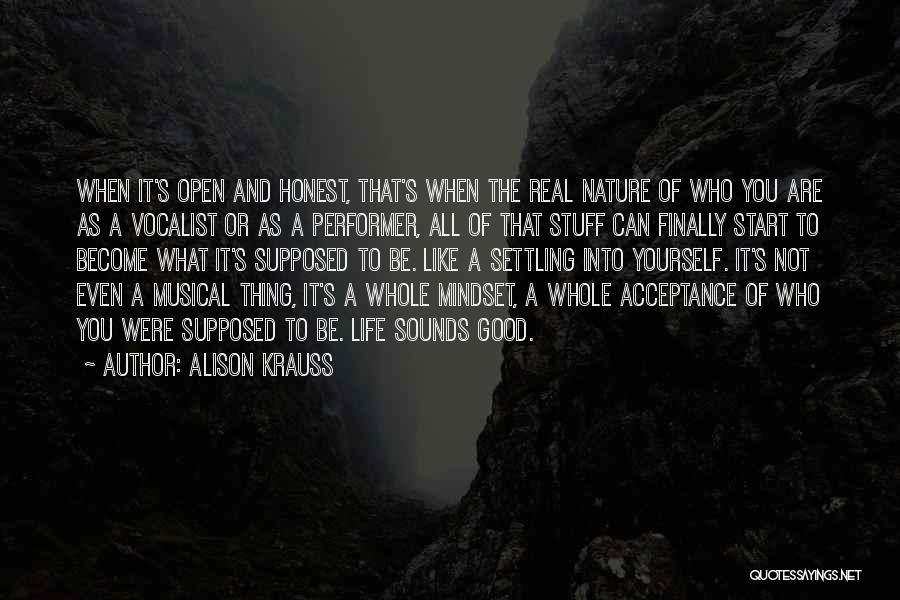 Alison Krauss Quotes: When It's Open And Honest, That's When The Real Nature Of Who You Are As A Vocalist Or As A