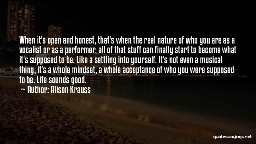 Alison Krauss Quotes: When It's Open And Honest, That's When The Real Nature Of Who You Are As A Vocalist Or As A