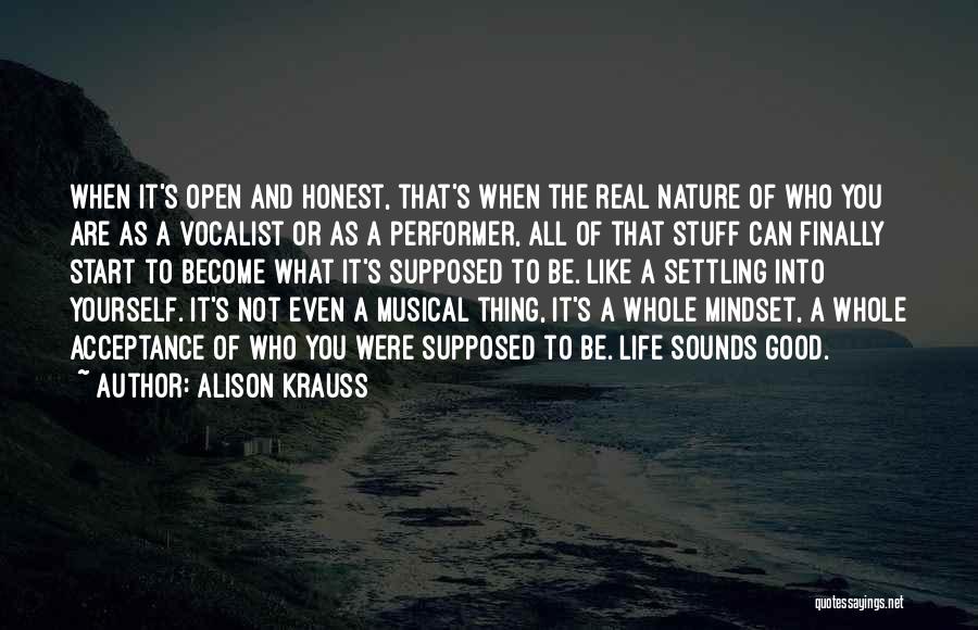 Alison Krauss Quotes: When It's Open And Honest, That's When The Real Nature Of Who You Are As A Vocalist Or As A