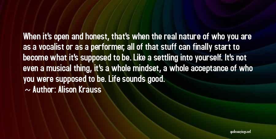 Alison Krauss Quotes: When It's Open And Honest, That's When The Real Nature Of Who You Are As A Vocalist Or As A