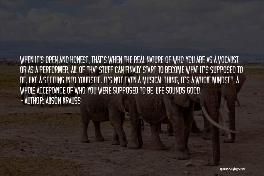 Alison Krauss Quotes: When It's Open And Honest, That's When The Real Nature Of Who You Are As A Vocalist Or As A