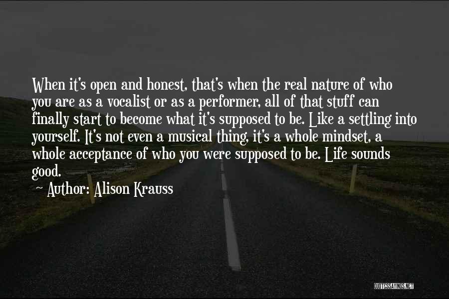 Alison Krauss Quotes: When It's Open And Honest, That's When The Real Nature Of Who You Are As A Vocalist Or As A