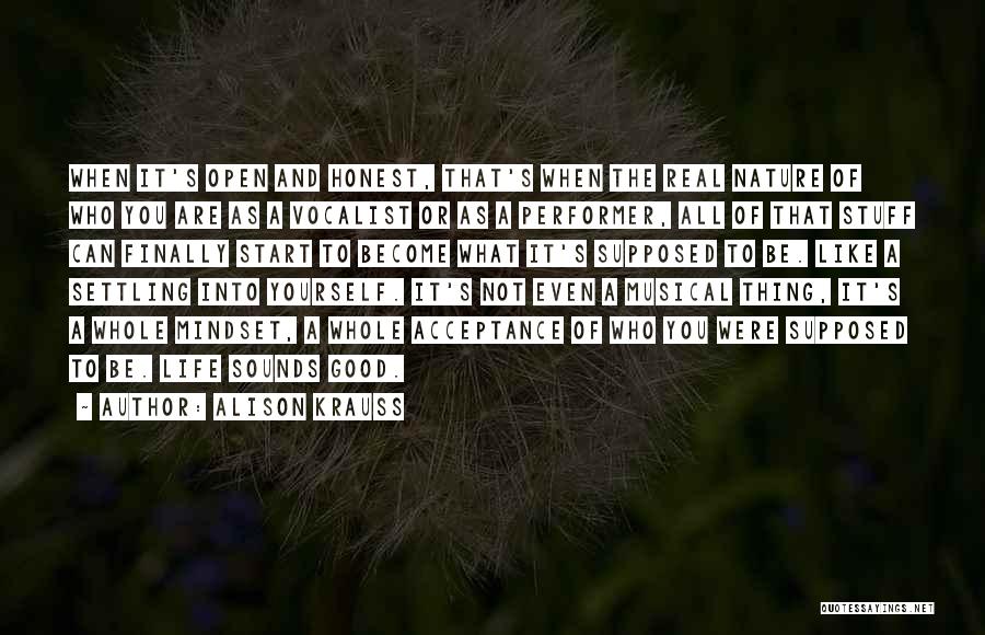 Alison Krauss Quotes: When It's Open And Honest, That's When The Real Nature Of Who You Are As A Vocalist Or As A