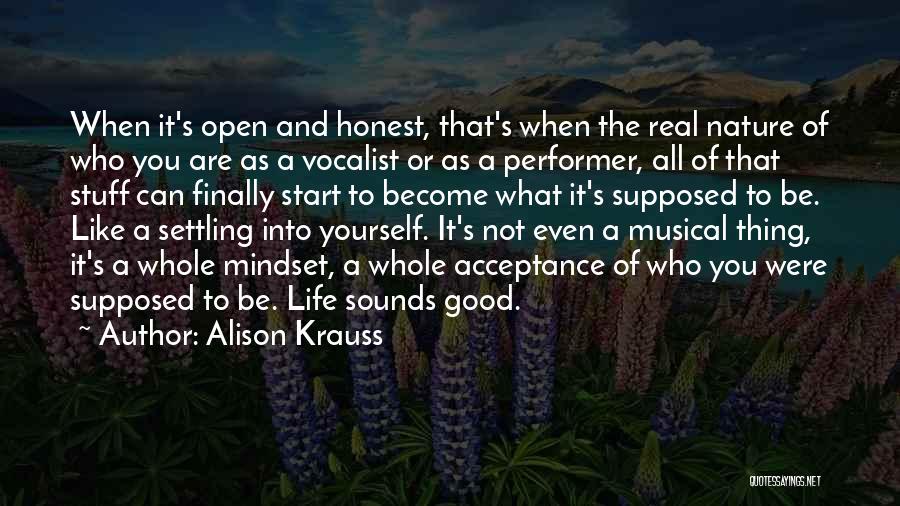 Alison Krauss Quotes: When It's Open And Honest, That's When The Real Nature Of Who You Are As A Vocalist Or As A